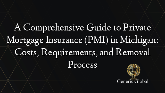 A Comprehensive Guide to Private Mortgage Insurance (PMI) in Michigan: Costs, Requirements, and Removal Process