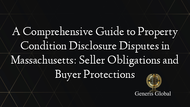 A Comprehensive Guide to Property Condition Disclosure Disputes in Massachusetts: Seller Obligations and Buyer Protections