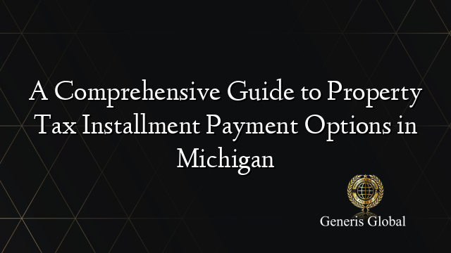 A Comprehensive Guide to Property Tax Installment Payment Options in Michigan