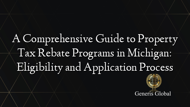 A Comprehensive Guide to Property Tax Rebate Programs in Michigan: Eligibility and Application Process