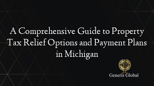 A Comprehensive Guide to Property Tax Relief Options and Payment Plans in Michigan