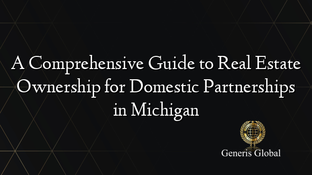 A Comprehensive Guide to Real Estate Ownership for Domestic Partnerships in Michigan