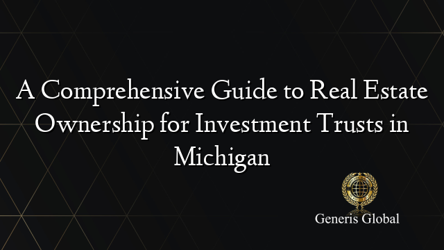 A Comprehensive Guide to Real Estate Ownership for Investment Trusts in Michigan