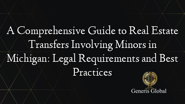A Comprehensive Guide to Real Estate Transfers Involving Minors in Michigan: Legal Requirements and Best Practices