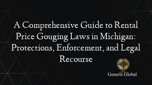 A Comprehensive Guide to Rental Price Gouging Laws in Michigan: Protections, Enforcement, and Legal Recourse