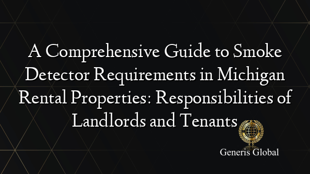 A Comprehensive Guide to Smoke Detector Requirements in Michigan Rental Properties: Responsibilities of Landlords and Tenants