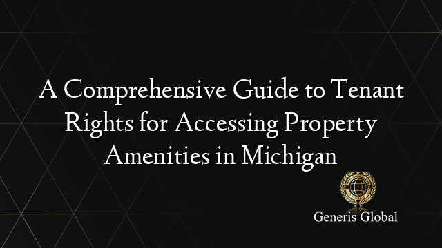 A Comprehensive Guide to Tenant Rights for Accessing Property Amenities in Michigan
