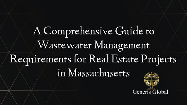 A Comprehensive Guide to Wastewater Management Requirements for Real Estate Projects in Massachusetts