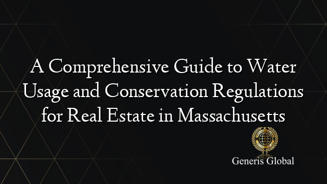 A Comprehensive Guide to Water Usage and Conservation Regulations for Real Estate in Massachusetts