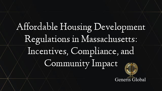Affordable Housing Development Regulations in Massachusetts: Incentives, Compliance, and Community Impact