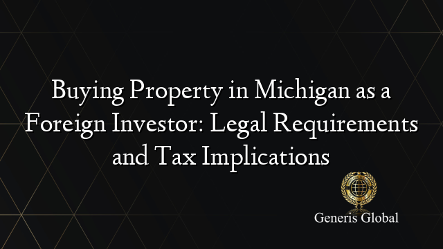 Buying Property in Michigan as a Foreign Investor: Legal Requirements and Tax Implications