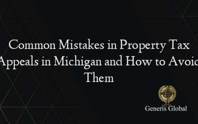 Common Mistakes in Property Tax Appeals in Michigan and How to Avoid Them