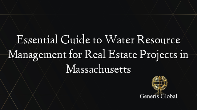 Essential Guide to Water Resource Management for Real Estate Projects in Massachusetts
