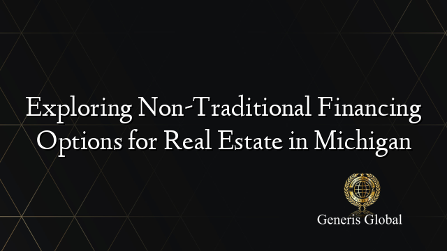 Exploring Non-Traditional Financing Options for Real Estate in Michigan