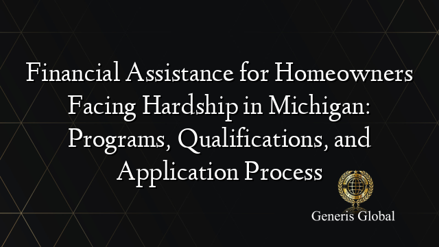 Financial Assistance for Homeowners Facing Hardship in Michigan: Programs, Qualifications, and Application Process