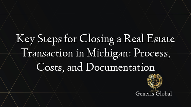 Key Steps for Closing a Real Estate Transaction in Michigan: Process ...
