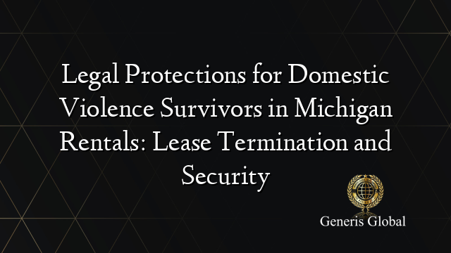 Legal Protections for Domestic Violence Survivors in Michigan Rentals: Lease Termination and Security