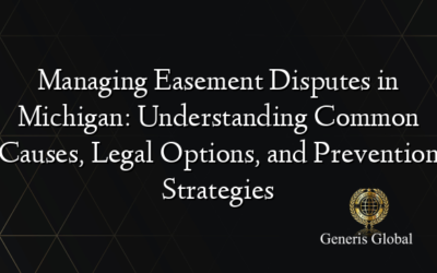 Managing Easement Disputes in Michigan: Understanding Common Causes, Legal Options, and Prevention Strategies