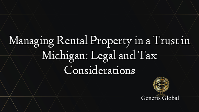 Managing Rental Property in a Trust in Michigan: Legal and Tax Considerations