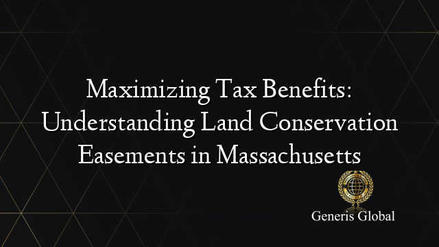 Maximizing Tax Benefits: Understanding Land Conservation Easements in Massachusetts