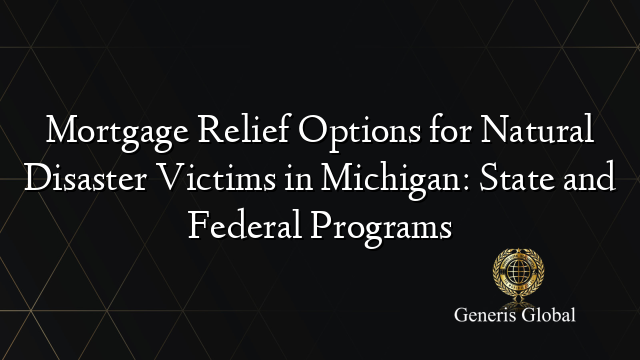 Mortgage Relief Options for Natural Disaster Victims in Michigan: State and Federal Programs