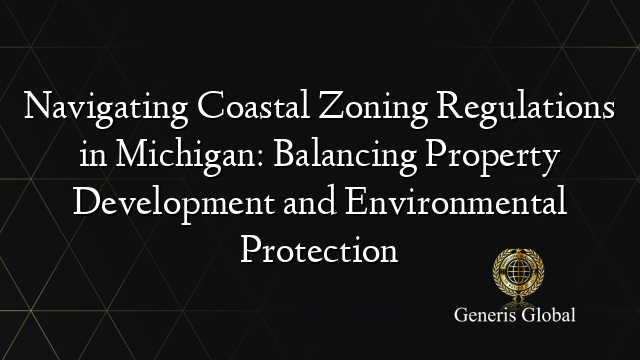 Navigating Coastal Zoning Regulations in Michigan: Balancing Property Development and Environmental Protection