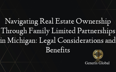 Navigating Real Estate Ownership Through Family Limited Partnerships in Michigan: Legal Considerations and Benefits