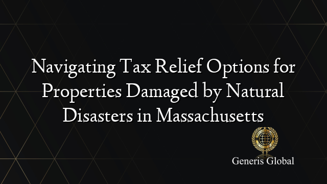 Navigating Tax Relief Options for Properties Damaged by Natural Disasters in Massachusetts