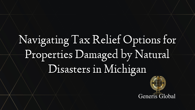 Navigating Tax Relief Options for Properties Damaged by Natural Disasters in Michigan