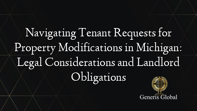 Navigating Tenant Requests for Property Modifications in Michigan: Legal Considerations and Landlord Obligations