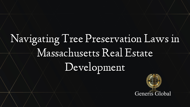 Navigating Tree Preservation Laws in Massachusetts Real Estate Development