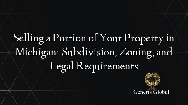 Selling a Portion of Your Property in Michigan: Subdivision, Zoning, and Legal Requirements