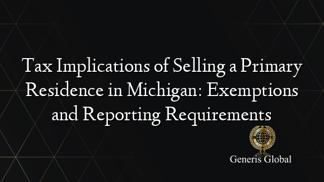Tax Implications of Selling a Primary Residence in Michigan: Exemptions and Reporting Requirements