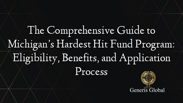 The Comprehensive Guide to Michigan’s Hardest Hit Fund Program: Eligibility, Benefits, and Application Process