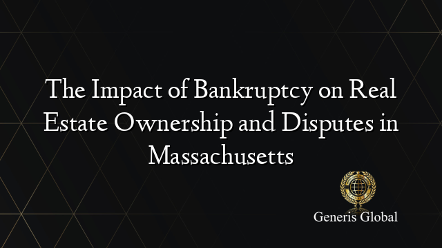 The Impact of Bankruptcy on Real Estate Ownership and Disputes in Massachusetts