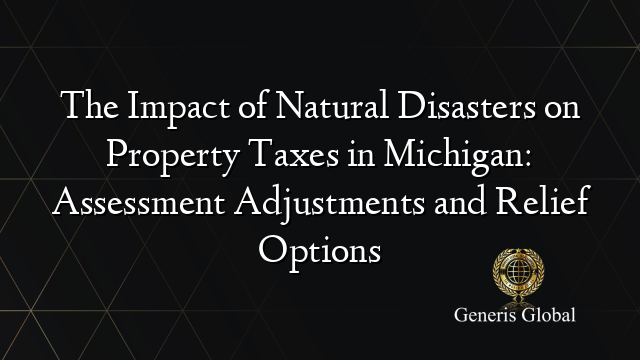 The Impact of Natural Disasters on Property Taxes in Michigan: Assessment Adjustments and Relief Options