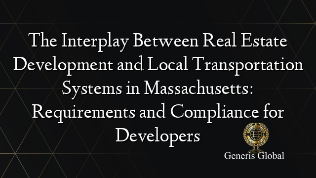 The Interplay Between Real Estate Development and Local Transportation Systems in Massachusetts: Requirements and Compliance for Developers
