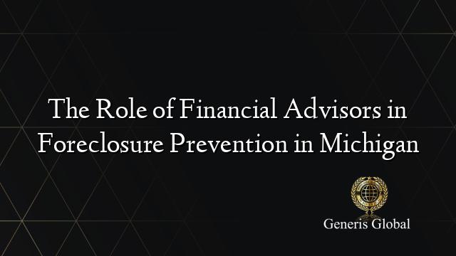 The Role of Financial Advisors in Foreclosure Prevention in Michigan