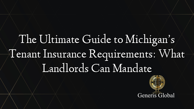 The Ultimate Guide to Michigan’s Tenant Insurance Requirements: What Landlords Can Mandate