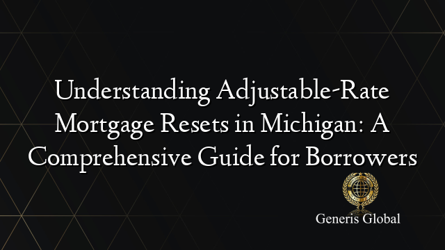 Understanding Adjustable-Rate Mortgage Resets in Michigan: A Comprehensive Guide for Borrowers