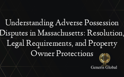 Understanding Adverse Possession Disputes in Massachusetts: Resolution, Legal Requirements, and Property Owner Protections