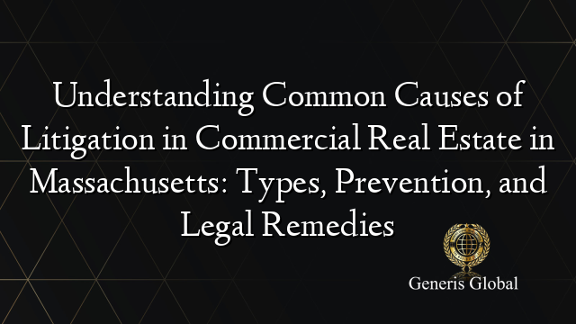Understanding Common Causes of Litigation in Commercial Real Estate in Massachusetts: Types, Prevention, and Legal Remedies