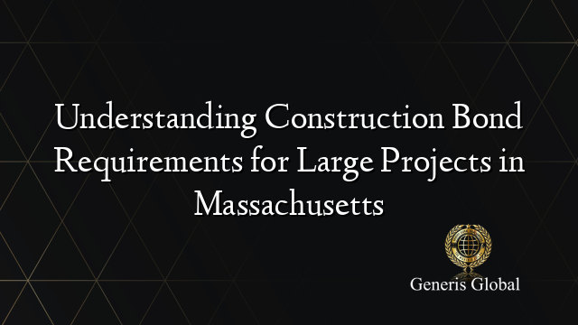 Understanding Construction Bond Requirements for Large Projects in Massachusetts