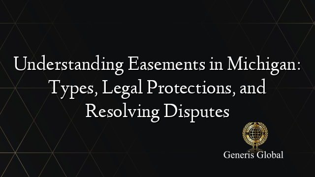 Understanding Easements in Michigan: Types, Legal Protections, and Resolving Disputes
