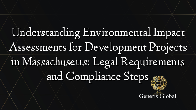 Understanding Environmental Impact Assessments for Development Projects in Massachusetts: Legal Requirements and Compliance Steps