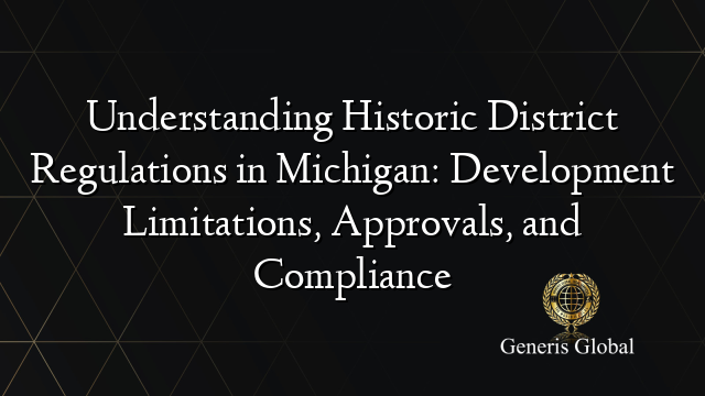 Understanding Historic District Regulations in Michigan: Development Limitations, Approvals, and Compliance