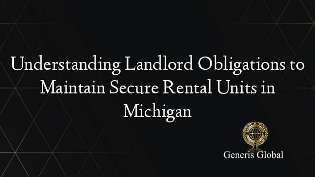 Understanding Landlord Obligations to Maintain Secure Rental Units in Michigan
