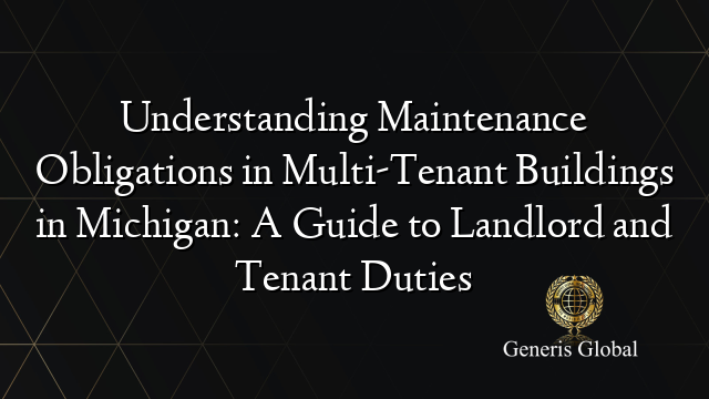 Understanding Maintenance Obligations in Multi-Tenant Buildings in Michigan: A Guide to Landlord and Tenant Duties