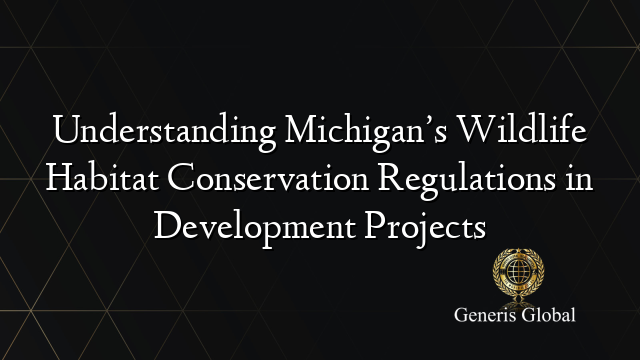 Understanding Michigan’s Wildlife Habitat Conservation Regulations in Development Projects