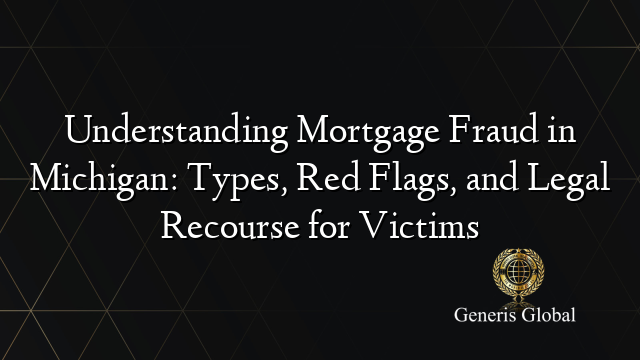 Understanding Mortgage Fraud in Michigan: Types, Red Flags, and Legal Recourse for Victims